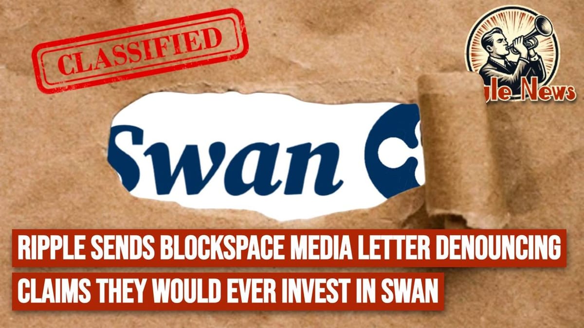 Ripple Legal Team Sends Blockspace Letter Renouncing Claims That They Would Ever Invest In Swan